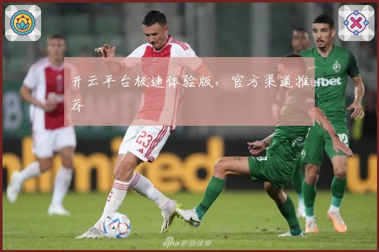 开云平台极速体验版，官方渠道推荐