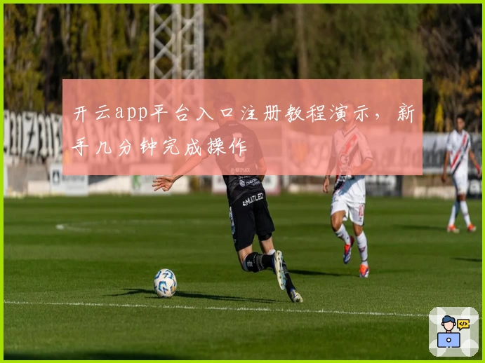 开云app平台入口注册教程演示，新手几分钟完成操作