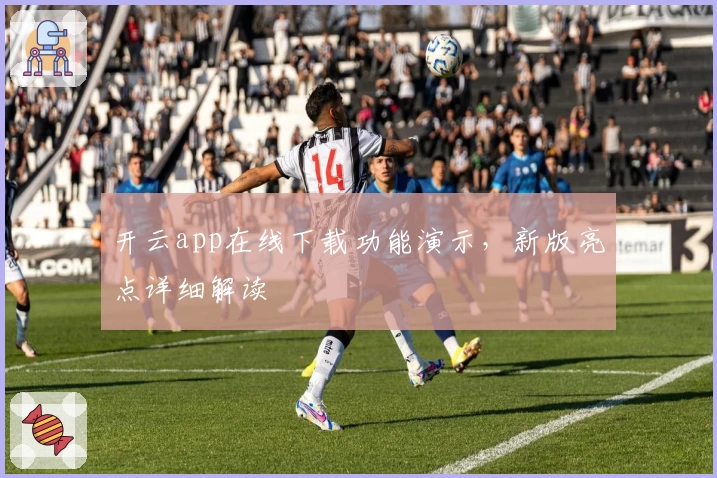 开云app在线下载功能演示，新版亮点详细解读