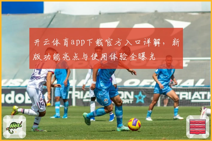 开云体育app下载官方入口详解,新版功能亮点与使用体验全曝光