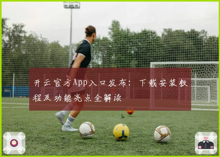 开云官方App入口发布：下载安装教程及功能亮点全解读