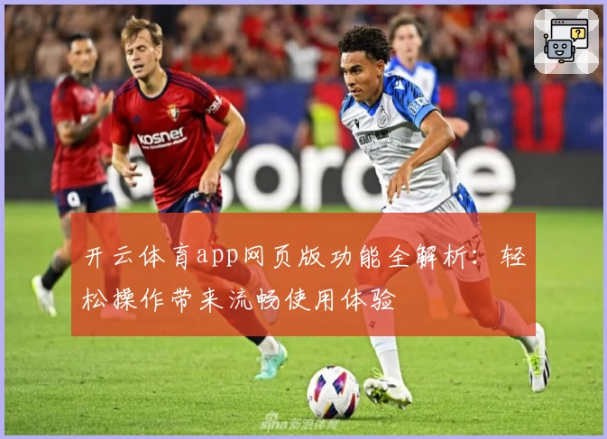 开云体育app网页版功能全解析：轻松操作带来流畅使用体验