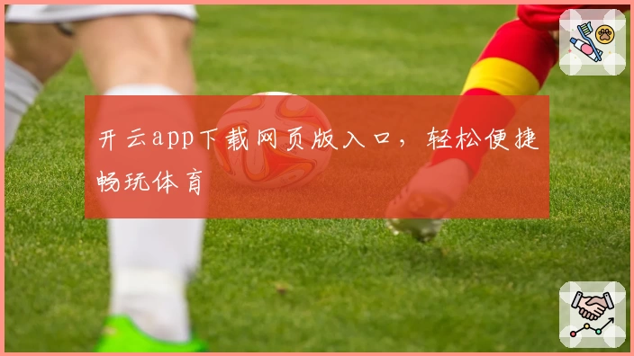 开云app下载网页版入口，轻松便捷畅玩体育